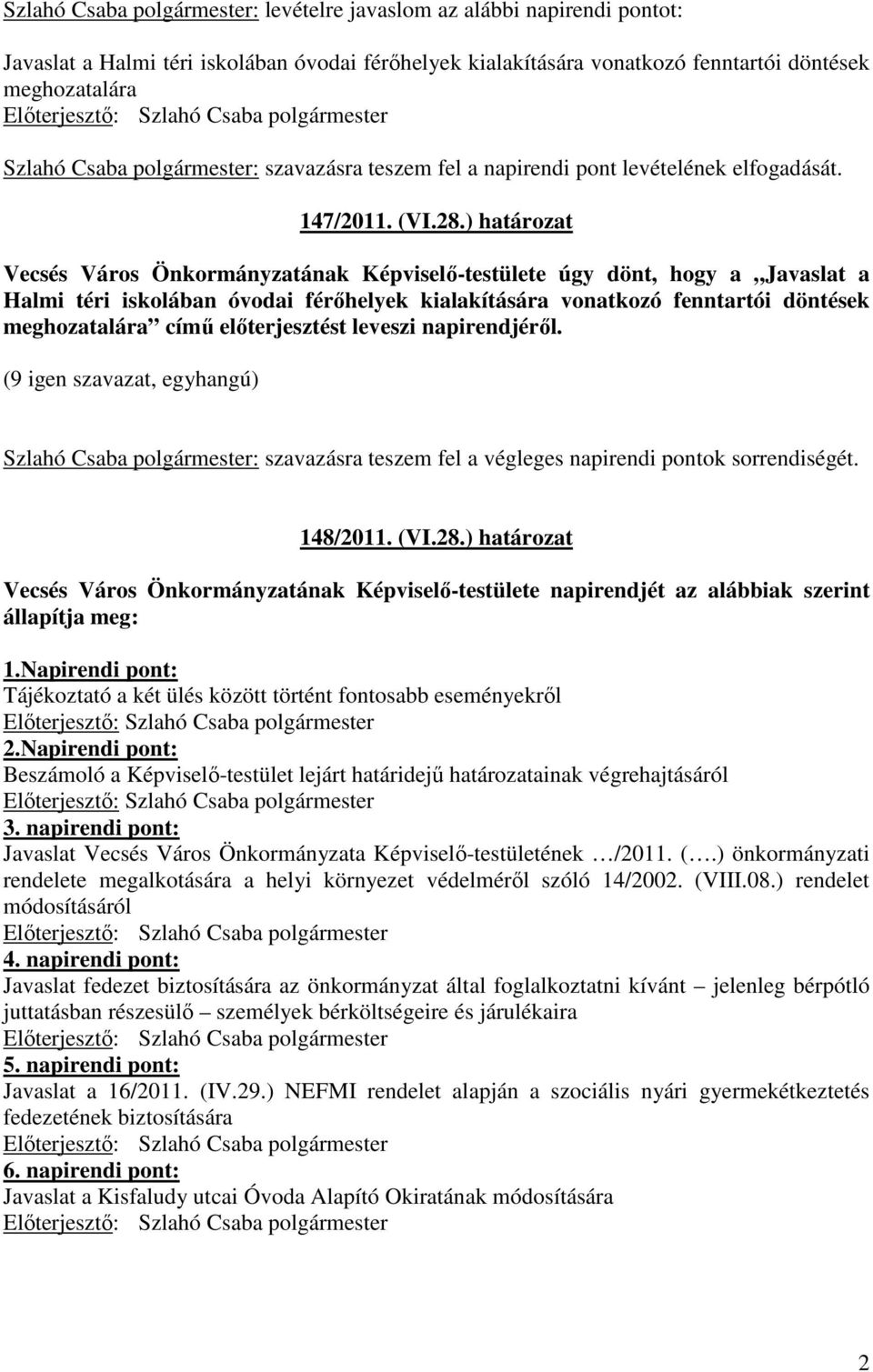 ) határozat Vecsés Város Önkormányzatának Képviselı-testülete úgy dönt, hogy a Javaslat a Halmi téri iskolában óvodai férıhelyek kialakítására vonatkozó fenntartói döntések meghozatalára címő