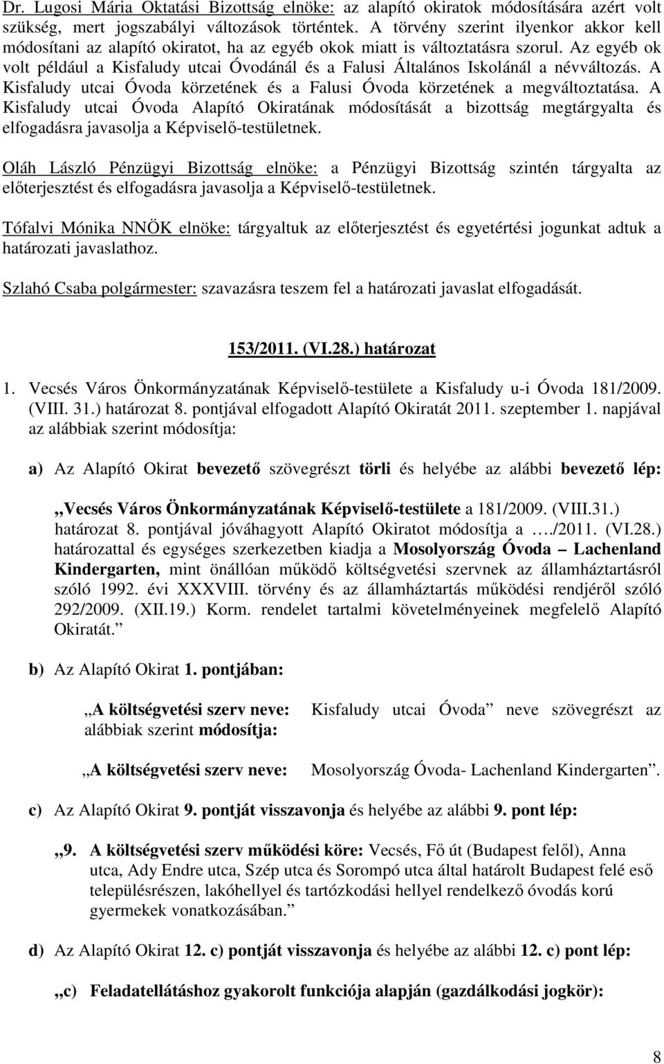 Az egyéb ok volt például a Kisfaludy utcai Óvodánál és a Falusi Általános Iskolánál a névváltozás. A Kisfaludy utcai Óvoda körzetének és a Falusi Óvoda körzetének a megváltoztatása.