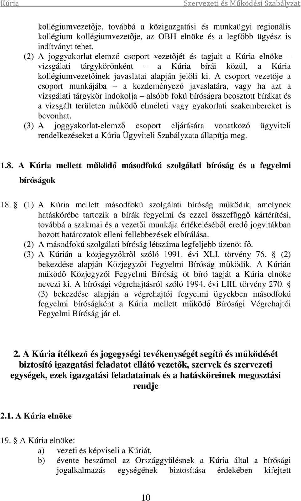 A csoport vezetője a csoport munkájába a kezdeményező javaslatára, vagy ha azt a vizsgálati tárgykör indokolja alsóbb fokú bíróságra beosztott bírákat és a vizsgált területen működő elméleti vagy