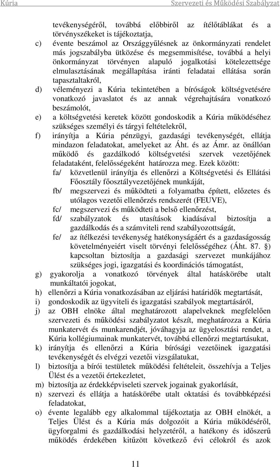 bíróságok költségvetésére vonatkozó javaslatot és az annak végrehajtására vonatkozó beszámolót, e) a költségvetési keretek között gondoskodik a Kúria működéséhez szükséges személyi és tárgyi