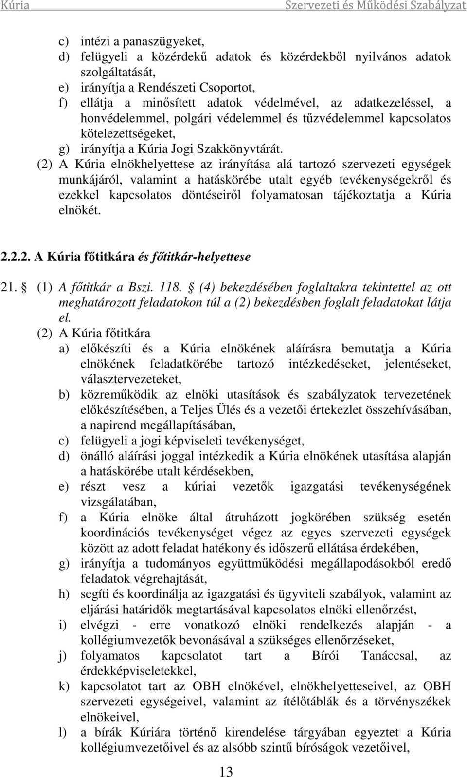 (2) A Kúria elnökhelyettese az irányítása alá tartozó szervezeti egységek munkájáról, valamint a hatáskörébe utalt egyéb tevékenységekről és ezekkel kapcsolatos döntéseiről folyamatosan tájékoztatja