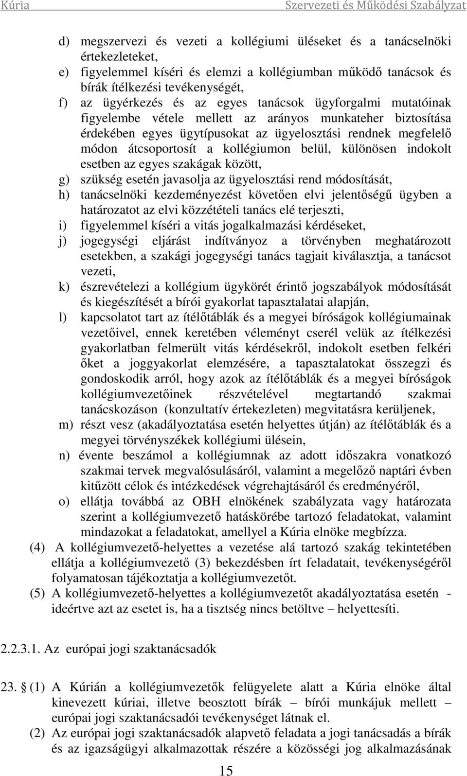 belül, különösen indokolt esetben az egyes szakágak között, g) szükség esetén javasolja az ügyelosztási rend módosítását, h) tanácselnöki kezdeményezést követően elvi jelentőségű ügyben a határozatot