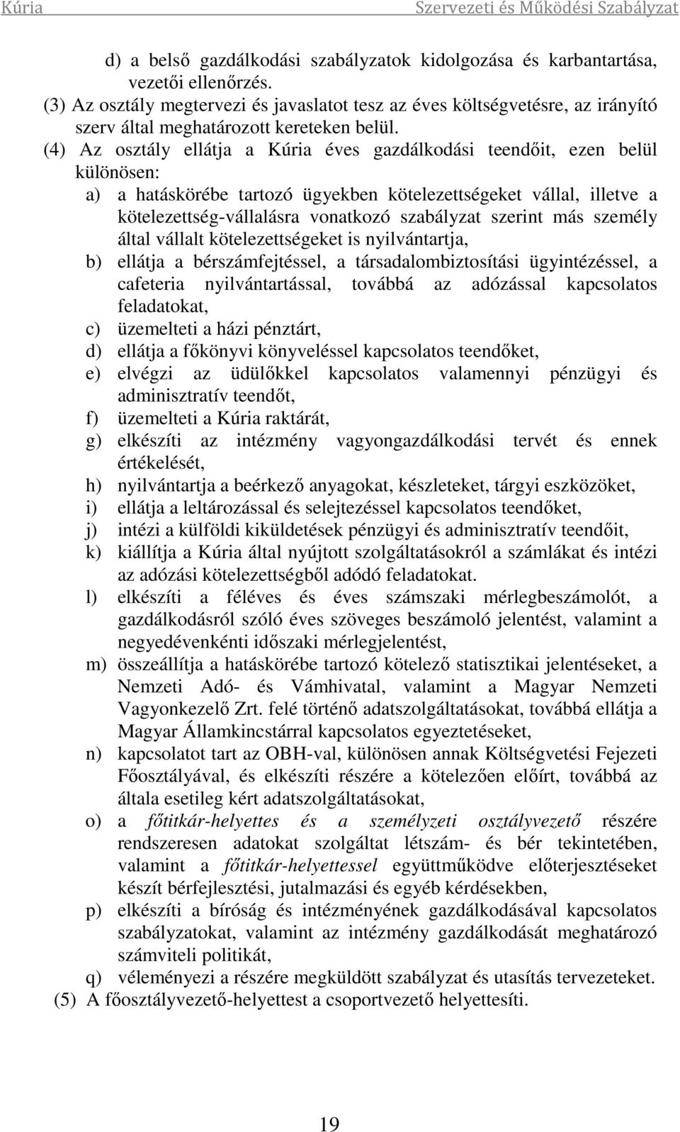 (4) Az osztály ellátja a Kúria éves gazdálkodási teendőit, ezen belül különösen: a) a hatáskörébe tartozó ügyekben kötelezettségeket vállal, illetve a kötelezettség-vállalásra vonatkozó szabályzat