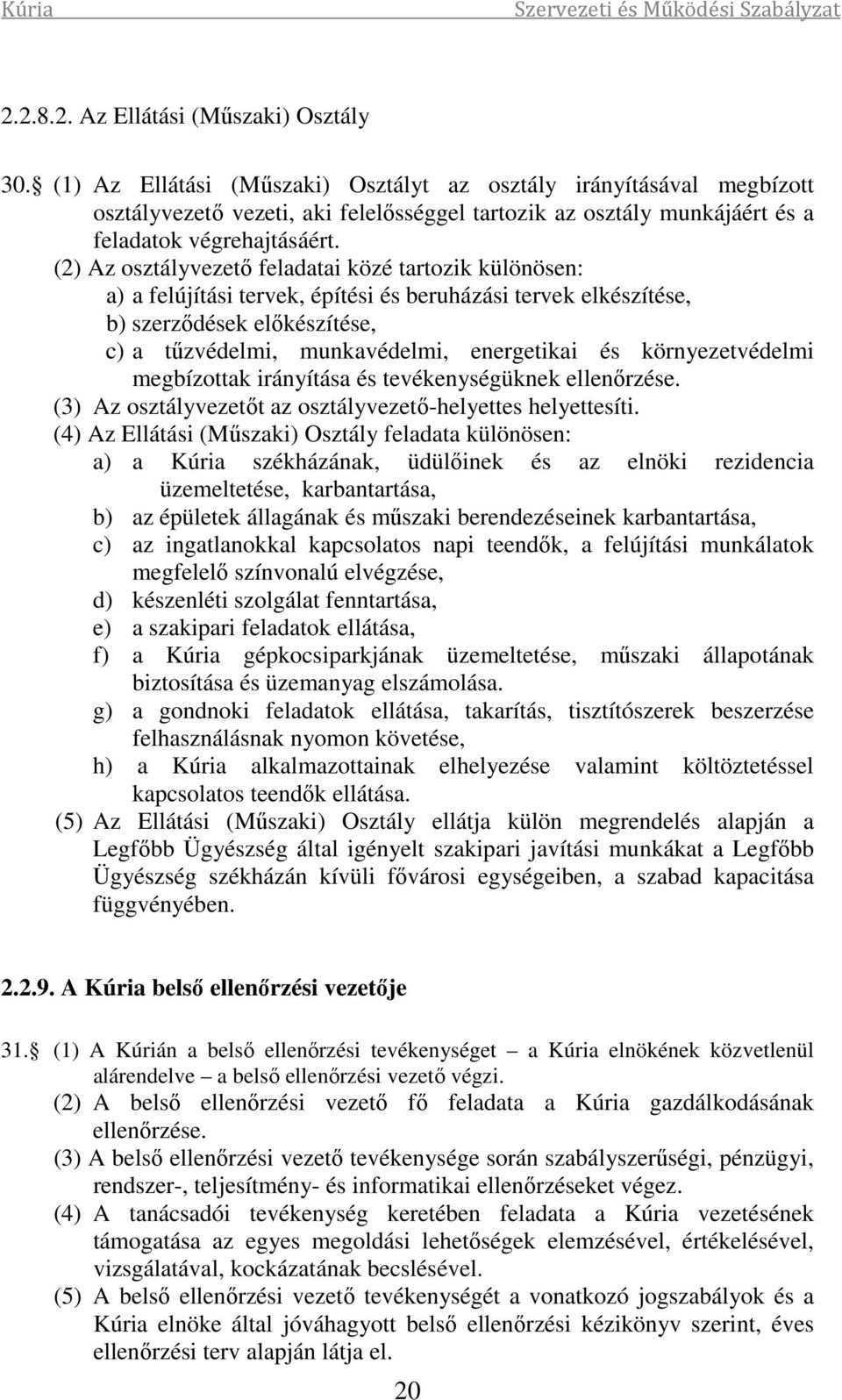 (2) Az osztályvezető feladatai közé tartozik különösen: a) a felújítási tervek, építési és beruházási tervek elkészítése, b) szerződések előkészítése, c) a tűzvédelmi, munkavédelmi, energetikai és