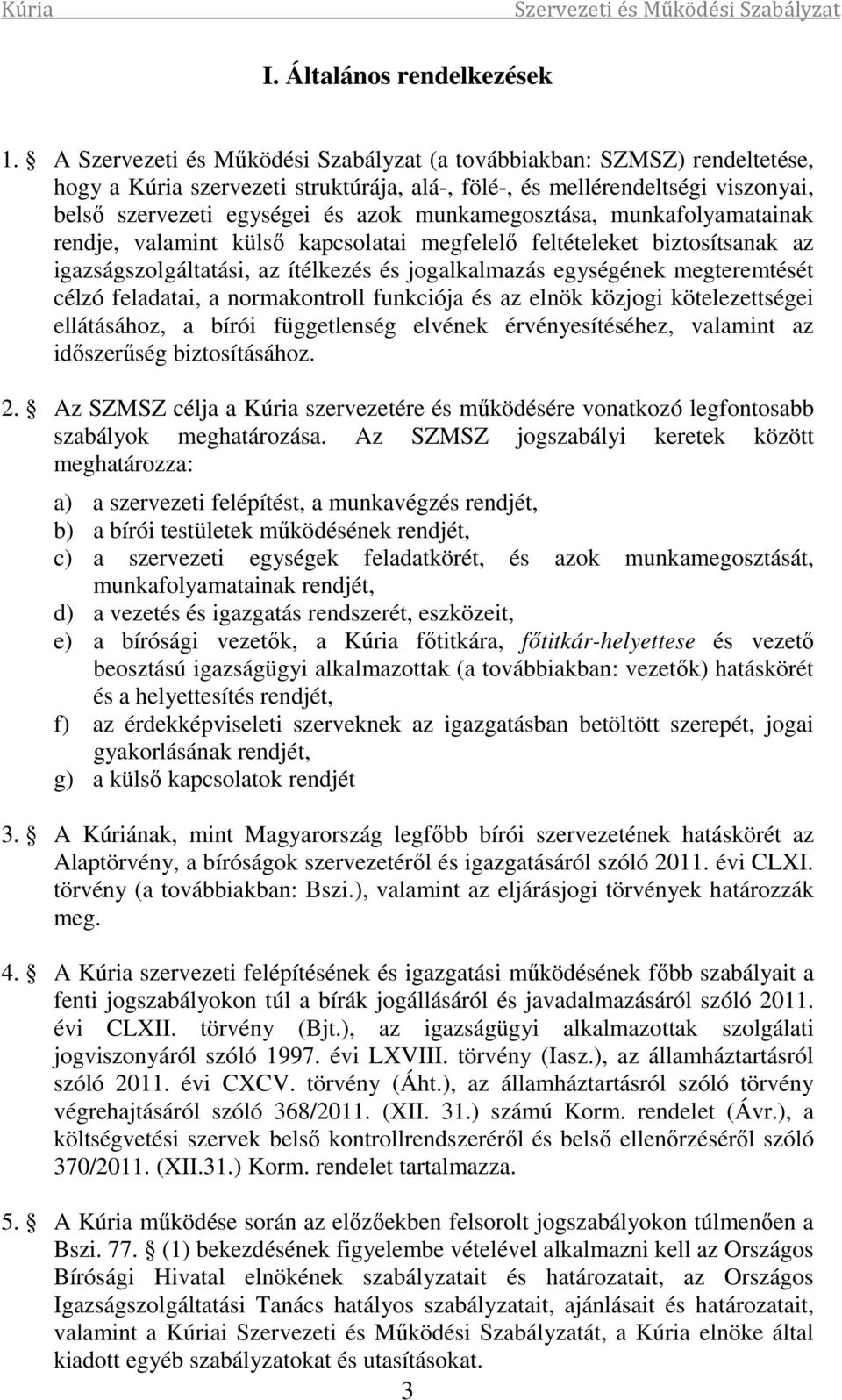 valamint külső kapcsolatai megfelelő feltételeket biztosítsanak az igazságszolgáltatási, az ítélkezés és jogalkalmazás egységének megteremtését célzó feladatai, a normakontroll funkciója és az elnök