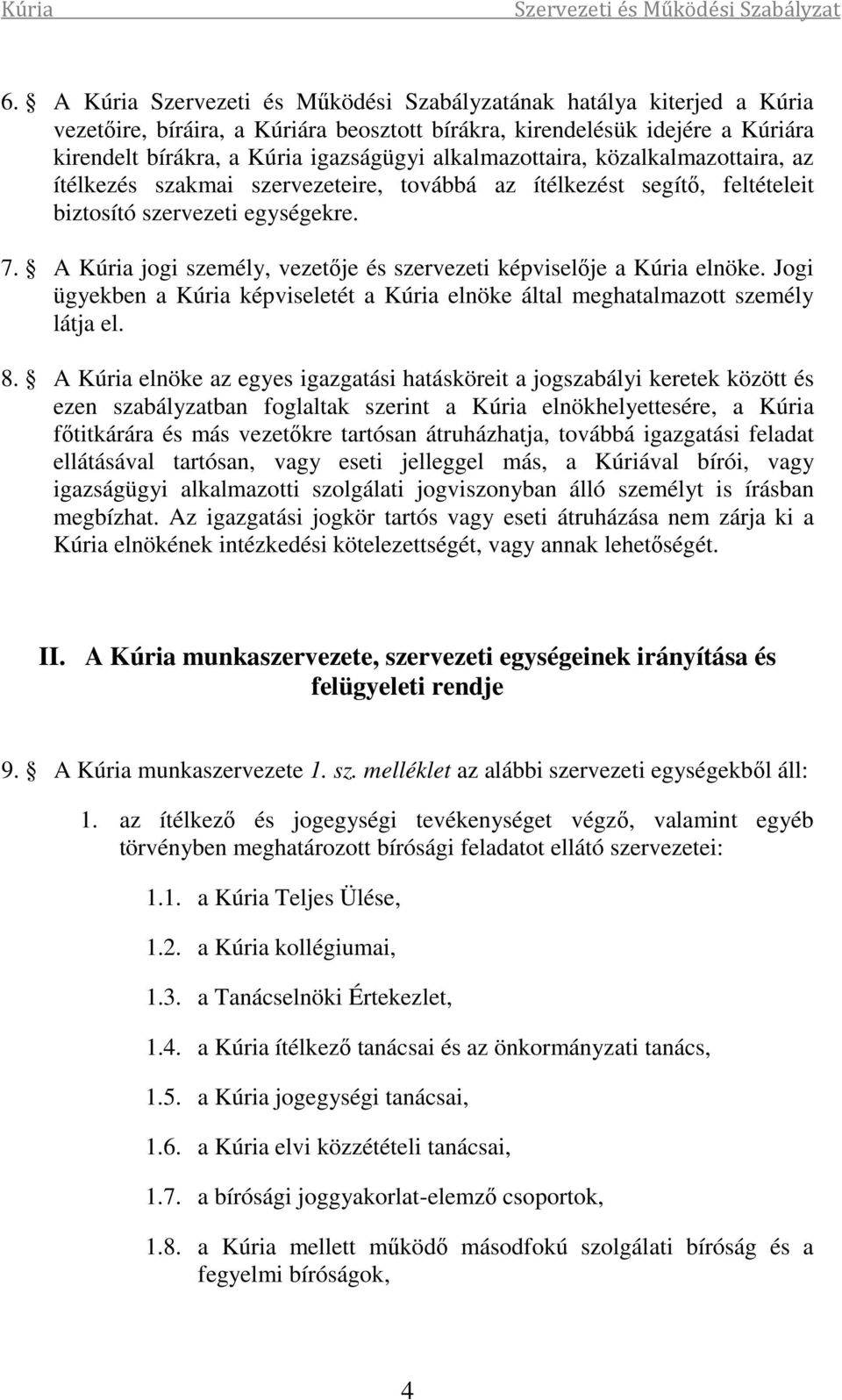 Jogi ügyekben a Kúria képviseletét a Kúria elnöke által meghatalmazott személy látja el. 8.