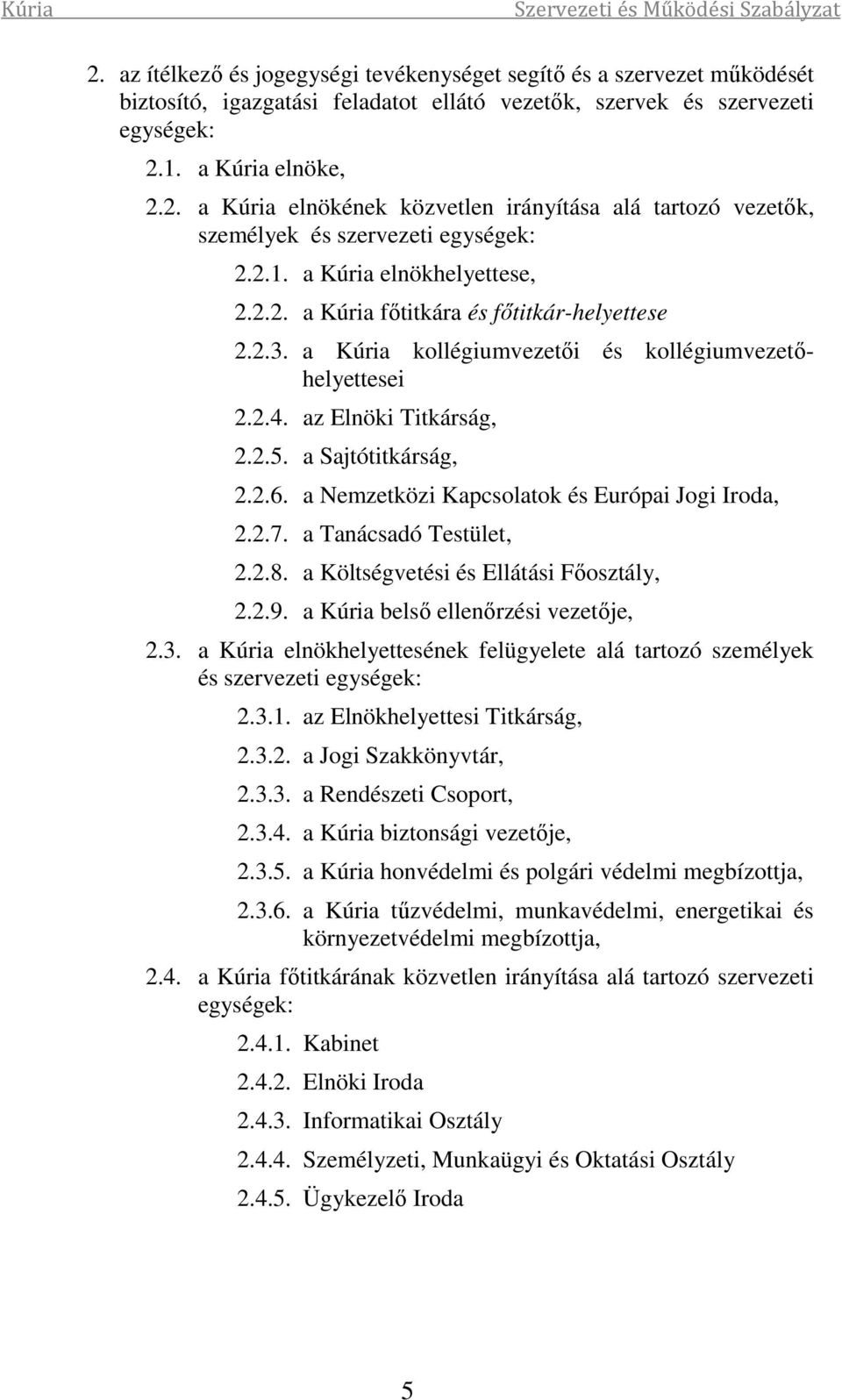 a Nemzetközi Kapcsolatok és Európai Jogi Iroda, 2.2.7. a Tanácsadó Testület, 2.2.8. a Költségvetési és Ellátási Főosztály, 2.2.9. a Kúria belső ellenőrzési vezetője, 2.3.