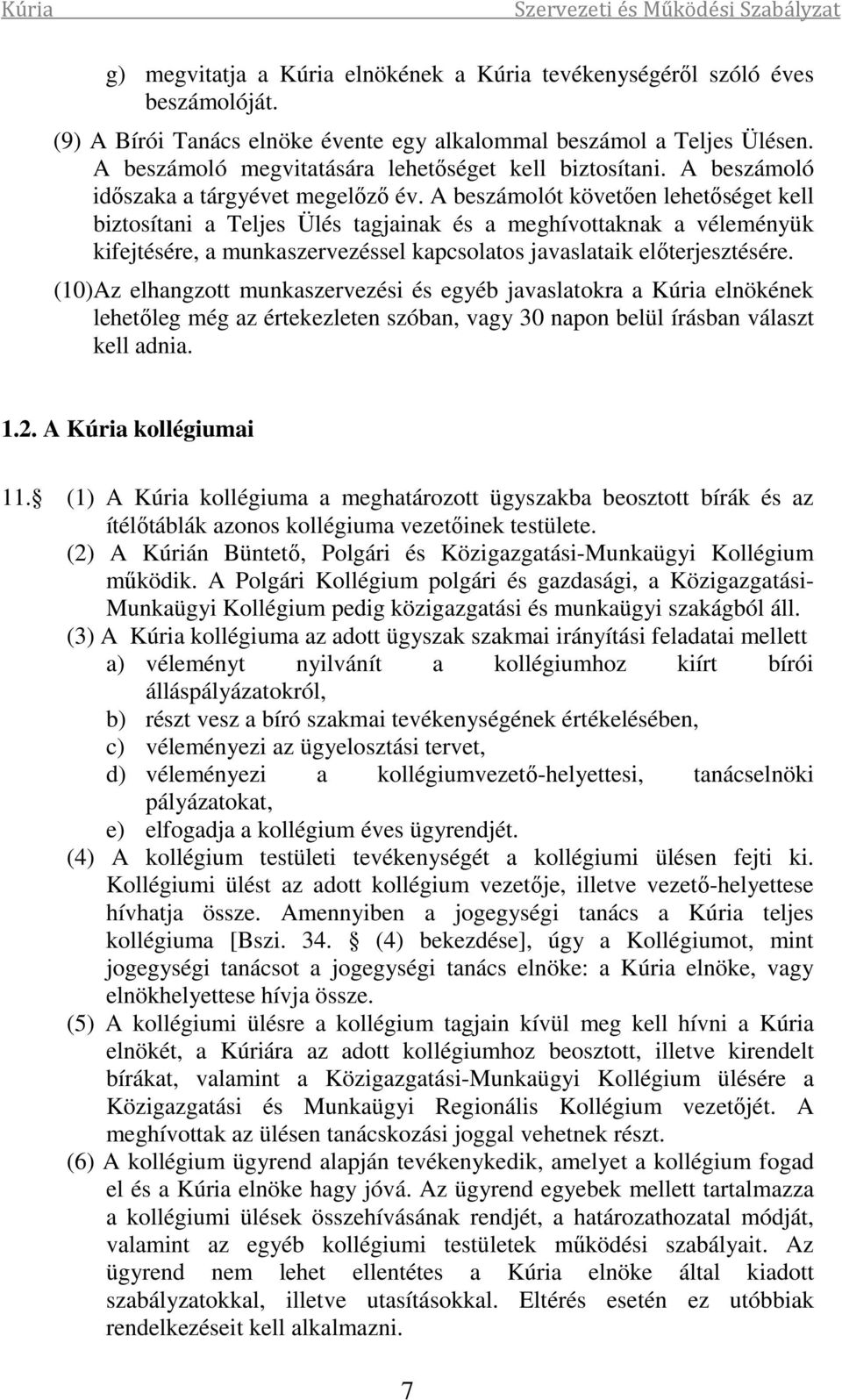 A beszámolót követően lehetőséget kell biztosítani a Teljes Ülés tagjainak és a meghívottaknak a véleményük kifejtésére, a munkaszervezéssel kapcsolatos javaslataik előterjesztésére.