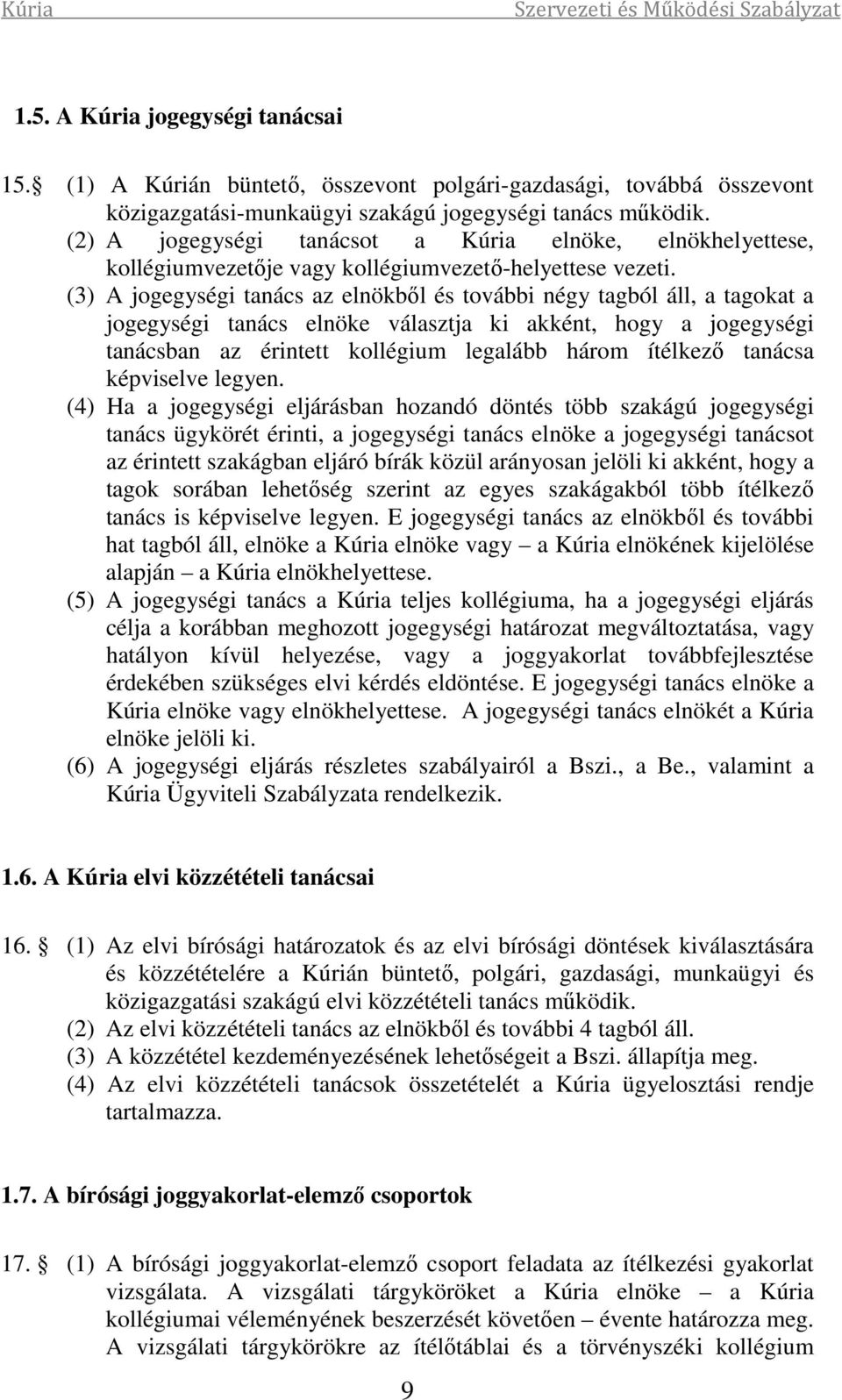 (3) A jogegységi tanács az elnökből és további négy tagból áll, a tagokat a jogegységi tanács elnöke választja ki akként, hogy a jogegységi tanácsban az érintett kollégium legalább három ítélkező