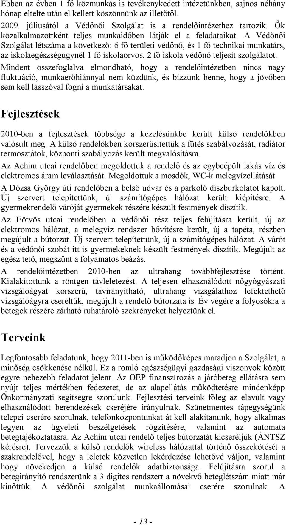 A Védőnői Szolgálat létszáma a következő: 6 fő területi védőnő, és 1 fő technikai munkatárs, az iskolaegészségügynél 1 fő iskolaorvos, 2 fő iskola védőnő teljesít szolgálatot.