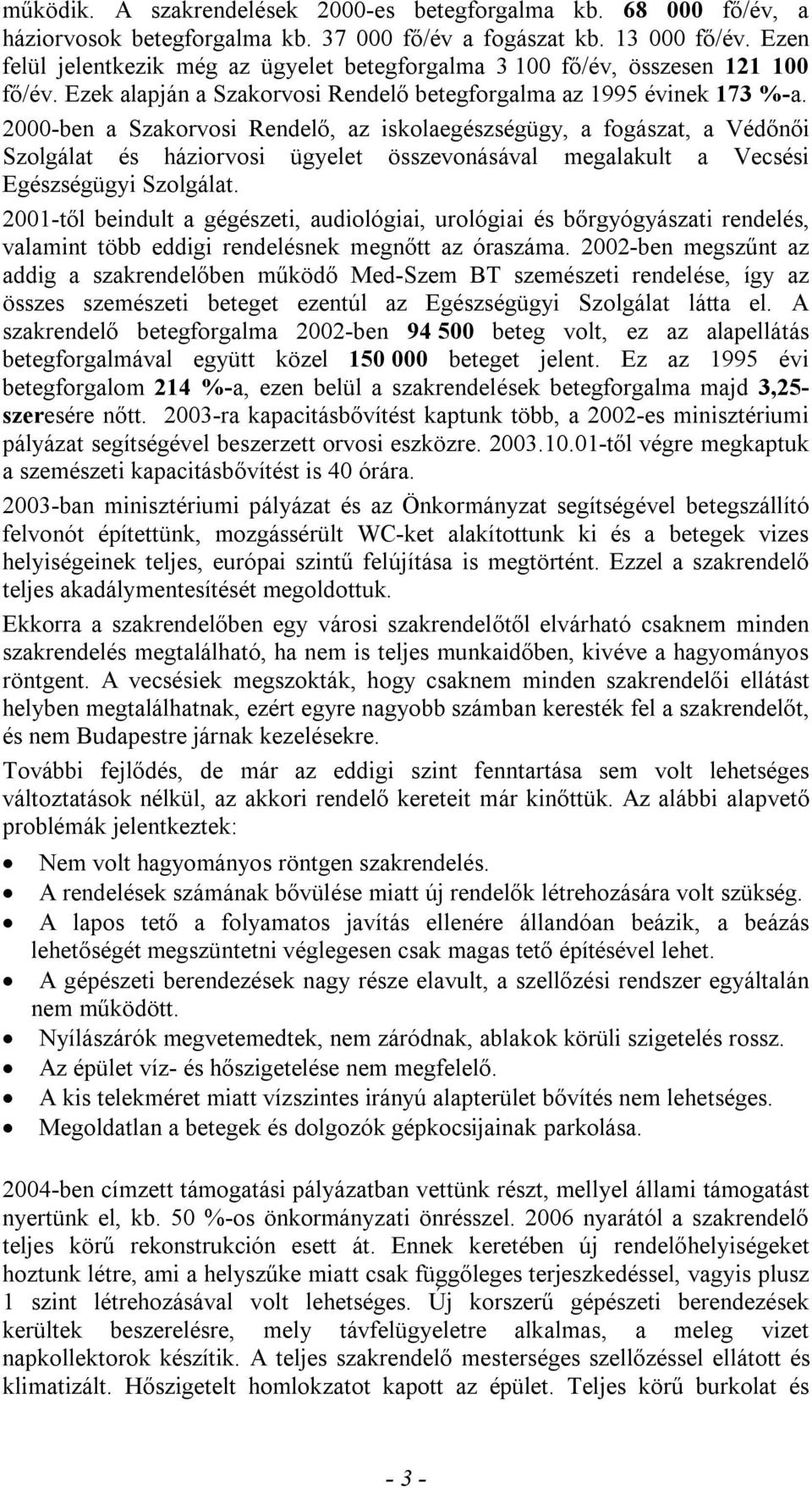 2000-ben a Szakorvosi Rendelő, az iskolaegészségügy, a fogászat, a Védőnői Szolgálat és háziorvosi ügyelet összevonásával megalakult a Vecsési Egészségügyi Szolgálat.