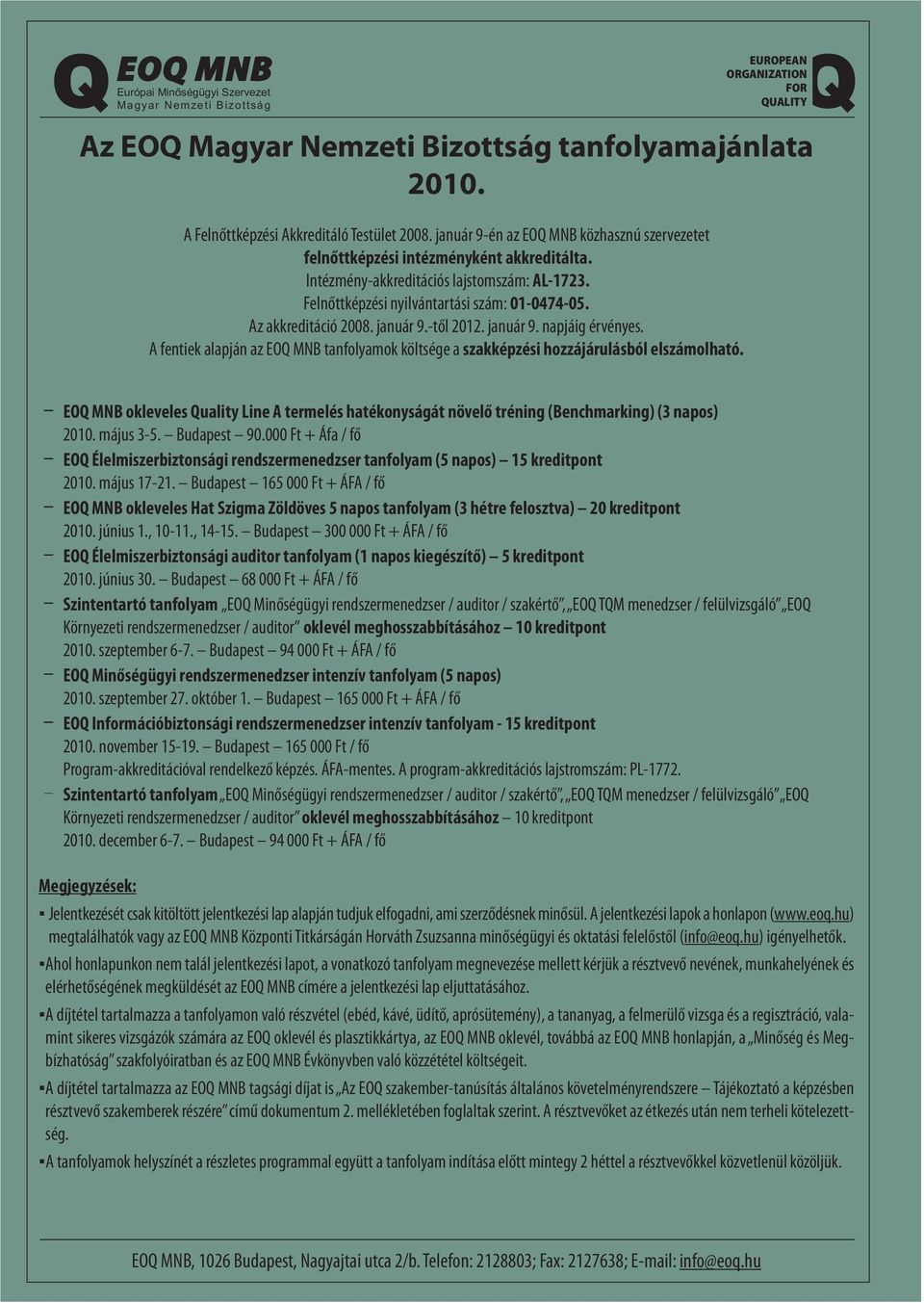 Az akkreditáció 2008. január 9.-től 2012. január 9. napjáig érvényes. A fentiek alapján az EOQ MNB tanfolyamok költsége a szakképzési hozzájárulásból elszámolható.