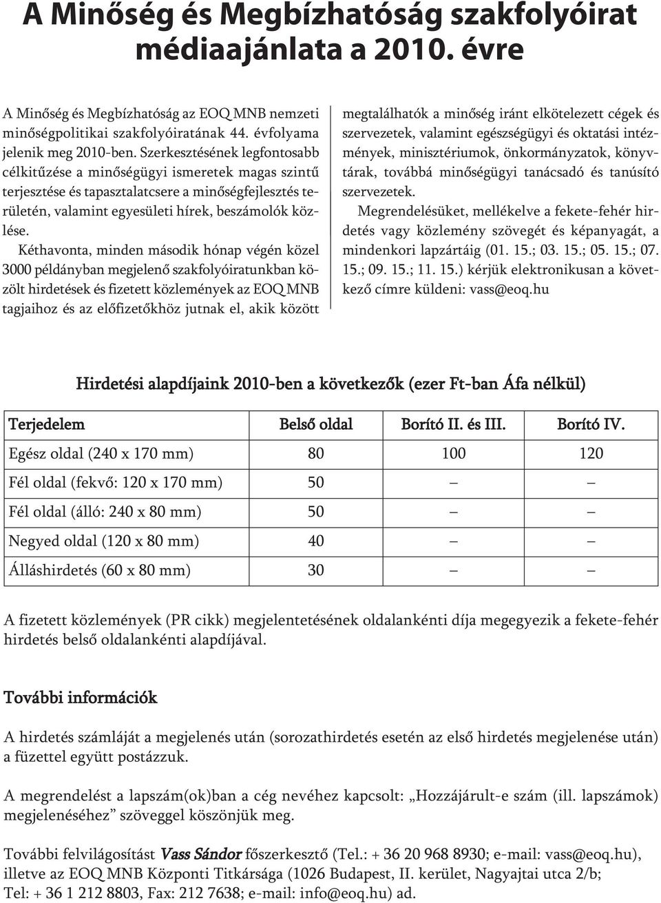 Kéthavonta, minden második hónap végén közel 3000 példányban megjelenő szakfolyóiratunkban közölt hirdetések és fizetett közlemények az EOQ MNB tagjaihoz és az előfizetőkhöz jutnak el, akik között