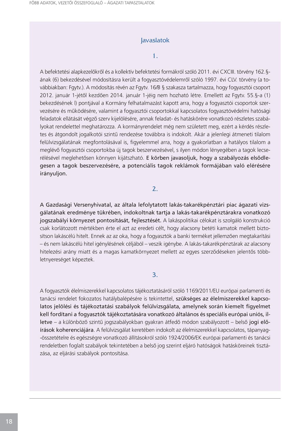 16/B szakasza tartalmazza, hogy fogyasztói csoport 2012. január 1-jétôl kezdôen 2014. január 1-jéig nem hozható létre. Emellett az Fgytv. 55.