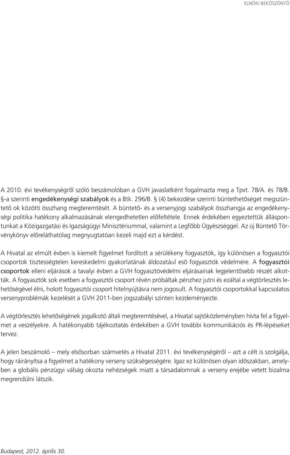 A büntetô- és a versenyjogi szabályok összhangja az engedékenységi politika hatékony alkalmazásának elengedhetetlen elôfeltétele.