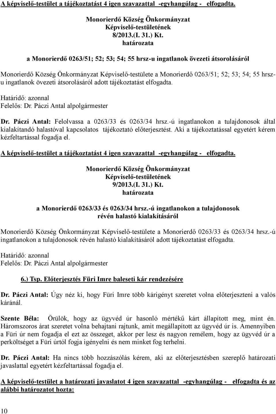 elfogadta. Dr. Páczi Antal: Felolvassa a 0263/33 és 0263/34 hrsz.-ú ingatlanokon a tulajdonosok által kialakítandó halastóval kapcsolatos tájékoztató előterjesztést.