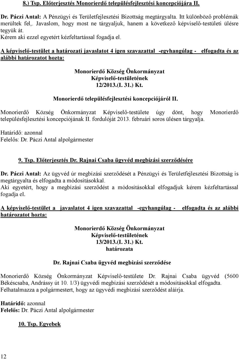 A képviselő-testület a határozati javaslatot 4 igen szavazattal -egyhangúlag - elfogadta és az 12/2013.(I. 31.) Kt. Monorierdő településfejlesztési koncepciójáról II.