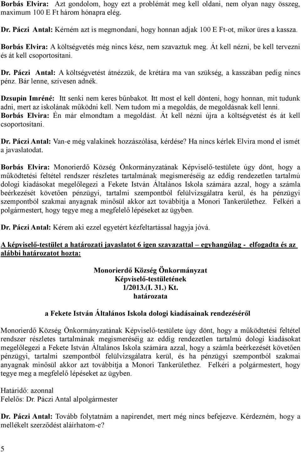 Át kell nézni, be kell tervezni és át kell csoportosítani. Dr. Páczi Antal: A költségvetést átnézzük, de krétára ma van szükség, a kasszában pedig nincs pénz. Bár lenne, szívesen adnék.