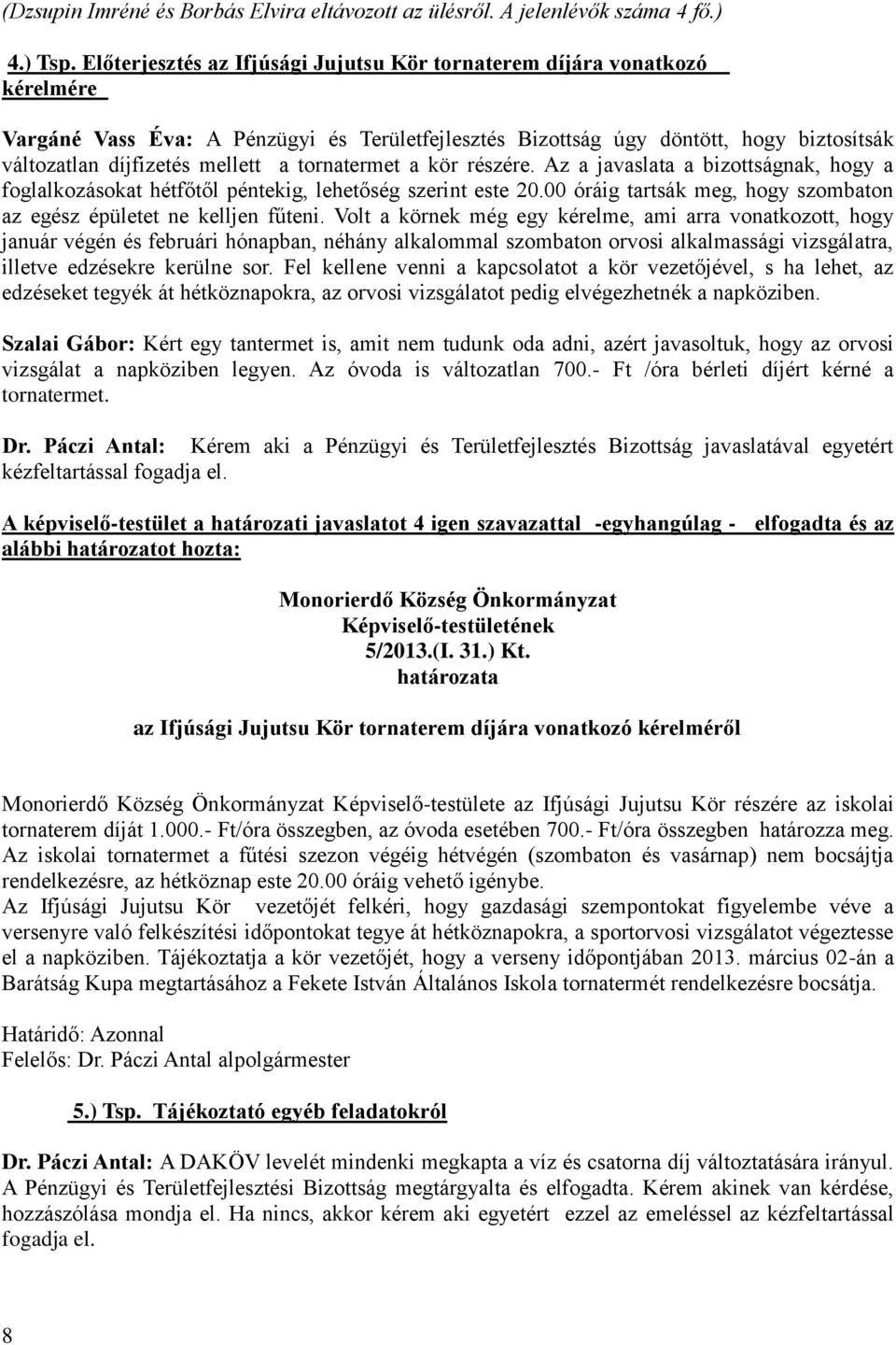 tornatermet a kör részére. Az a javaslata a bizottságnak, hogy a foglalkozásokat hétfőtől péntekig, lehetőség szerint este 20.00 óráig tartsák meg, hogy szombaton az egész épületet ne kelljen fűteni.