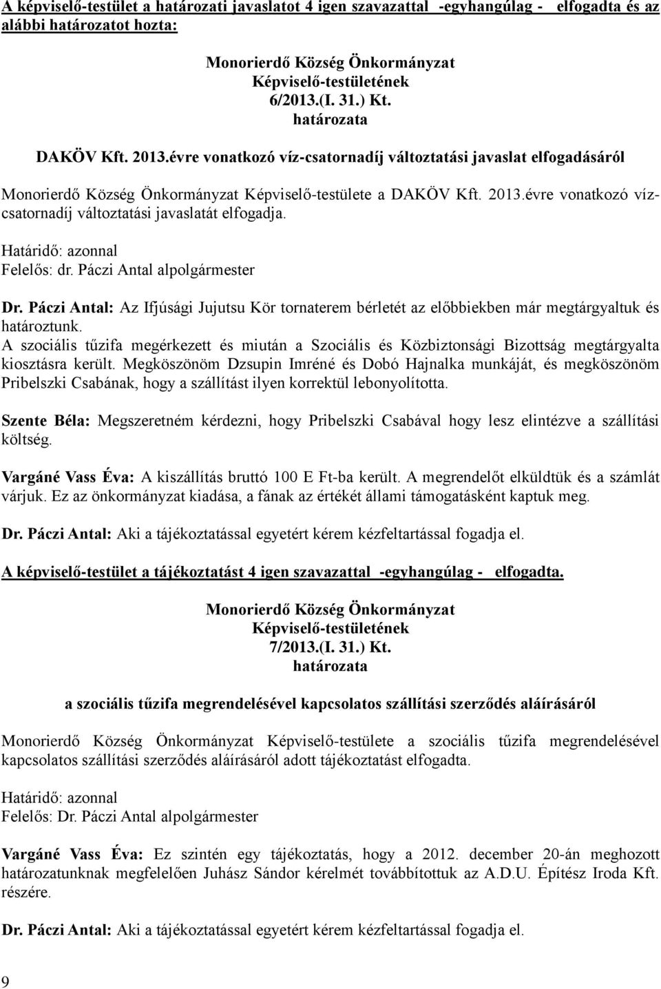 Páczi Antal alpolgármester Dr. Páczi Antal: Az Ifjúsági Jujutsu Kör tornaterem bérletét az előbbiekben már megtárgyaltuk és határoztunk.