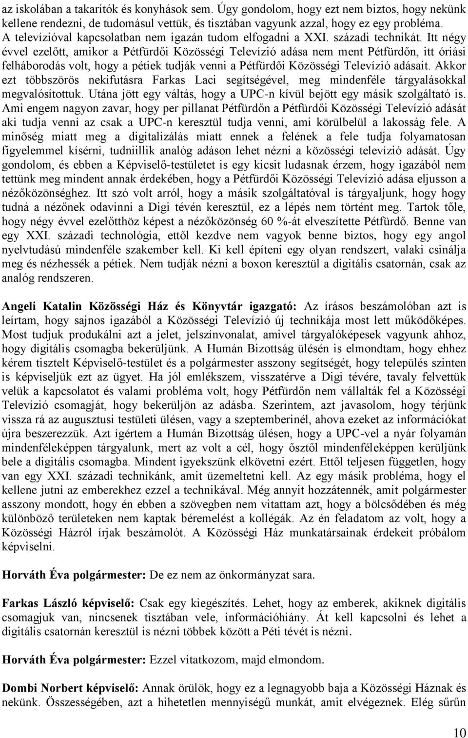 Itt négy évvel ezelőtt, amikor a Pétfürdői Közösségi Televízió adása nem ment Pétfürdőn, itt óriási felháborodás volt, hogy a pétiek tudják venni a Pétfürdői Közösségi Televízió adásait.