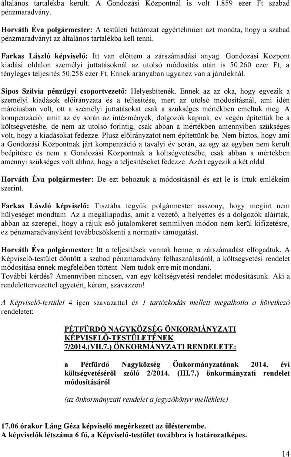 Gondozási Központ kiadási oldalon személyi juttatásoknál az utolsó módosítás után is 50.260 ezer Ft, a tényleges teljesítés 50.258 ezer Ft. Ennek arányában ugyanez van a járuléknál.