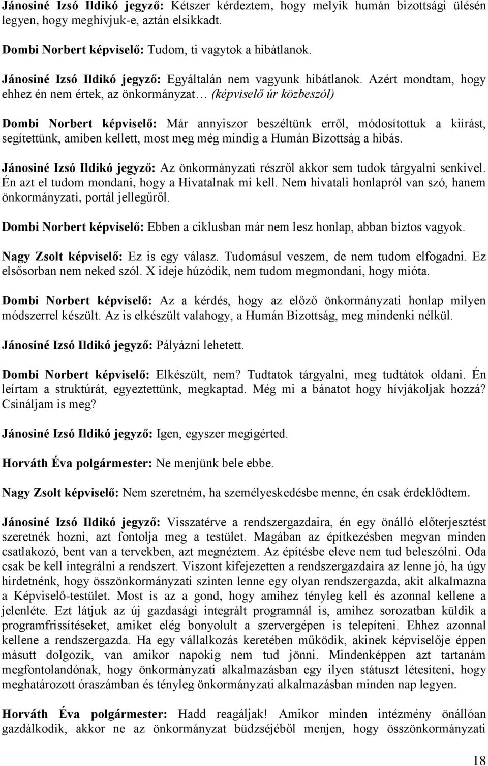 Azért mondtam, hogy ehhez én nem értek, az önkormányzat (képviselő úr közbeszól) Dombi Norbert képviselő: Már annyiszor beszéltünk erről, módosítottuk a kiírást, segítettünk, amiben kellett, most meg