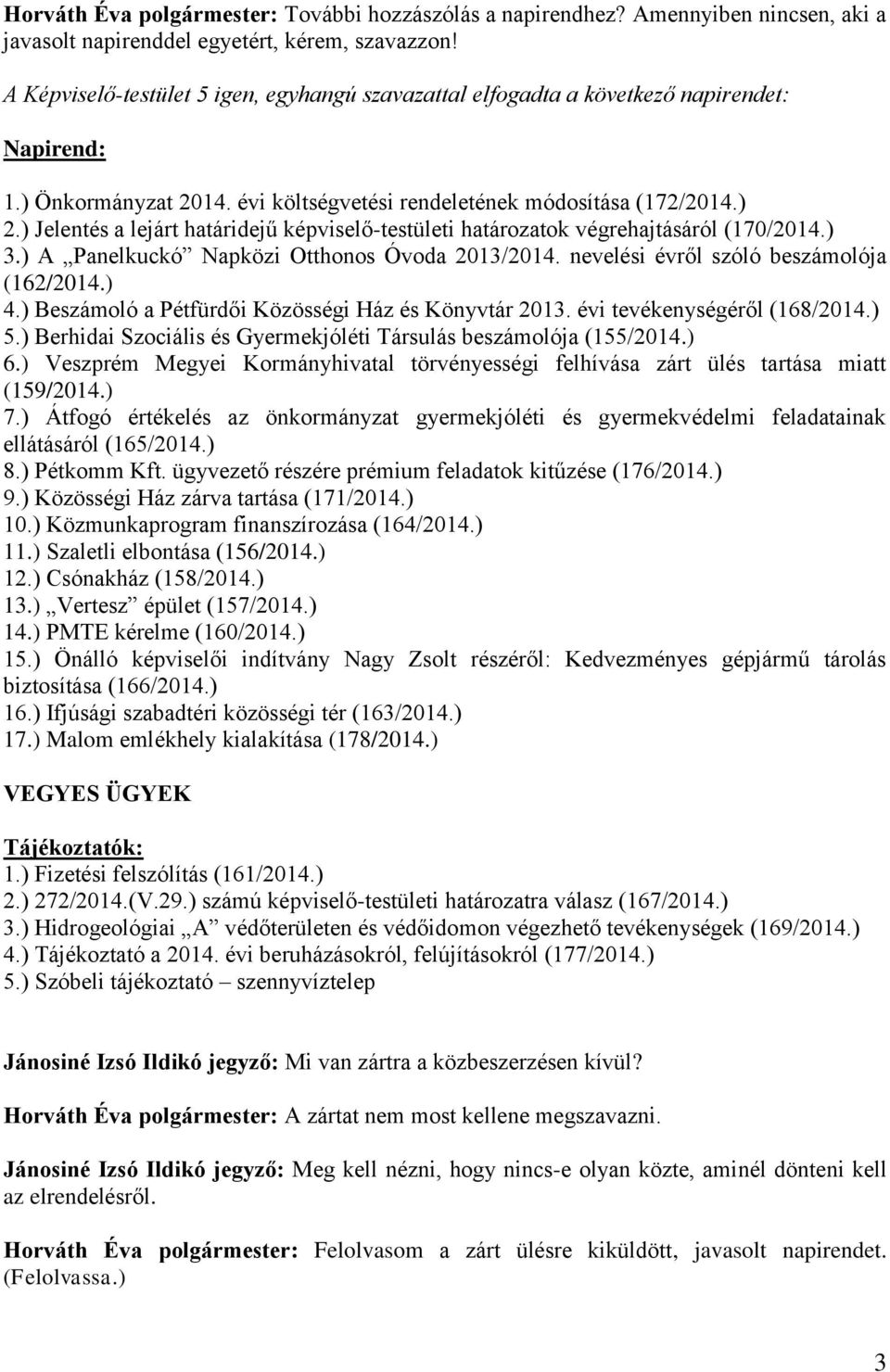 ) Jelentés a lejárt határidejű képviselő-testületi határozatok végrehajtásáról (170/2014.) 3.) A Panelkuckó Napközi Otthonos Óvoda 2013/2014. nevelési évről szóló beszámolója (162/2014.) 4.