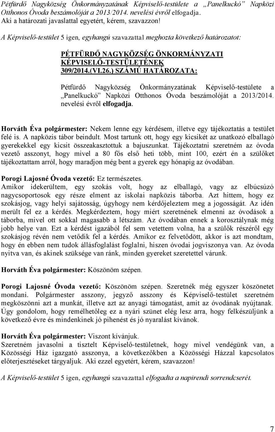 A Képviselő-testület 5 igen, egyhangú szavazattal meghozta következő határozatot: PÉTFÜRDŐ NAGYKÖZSÉG ÖNKORMÁNYZATI KÉPVISELŐ-TESTÜLETÉNEK 309/2014.(VI.26.