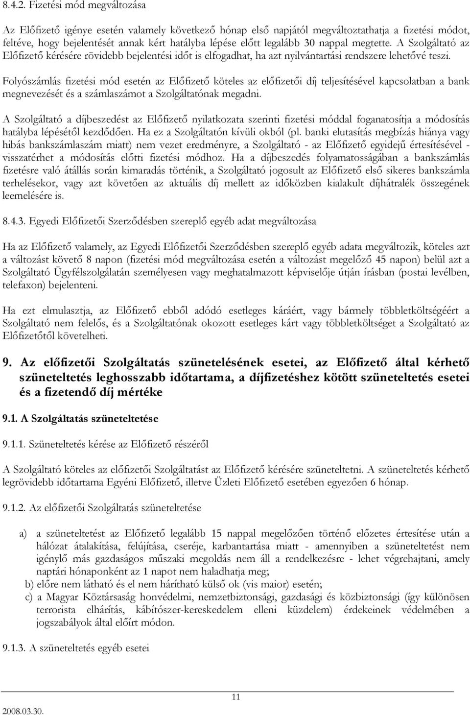 nappal megtette. A Szolgáltató az Előfizető kérésére rövidebb bejelentési időt is elfogadhat, ha azt nyilvántartási rendszere lehetővé teszi.