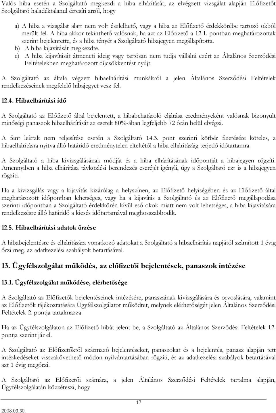 .1. pontban meghatározottak szerint bejelentette, és a hiba tényét a Szolgáltató hibajegyen megállapította. b) A hiba kijavítását megkezdte.