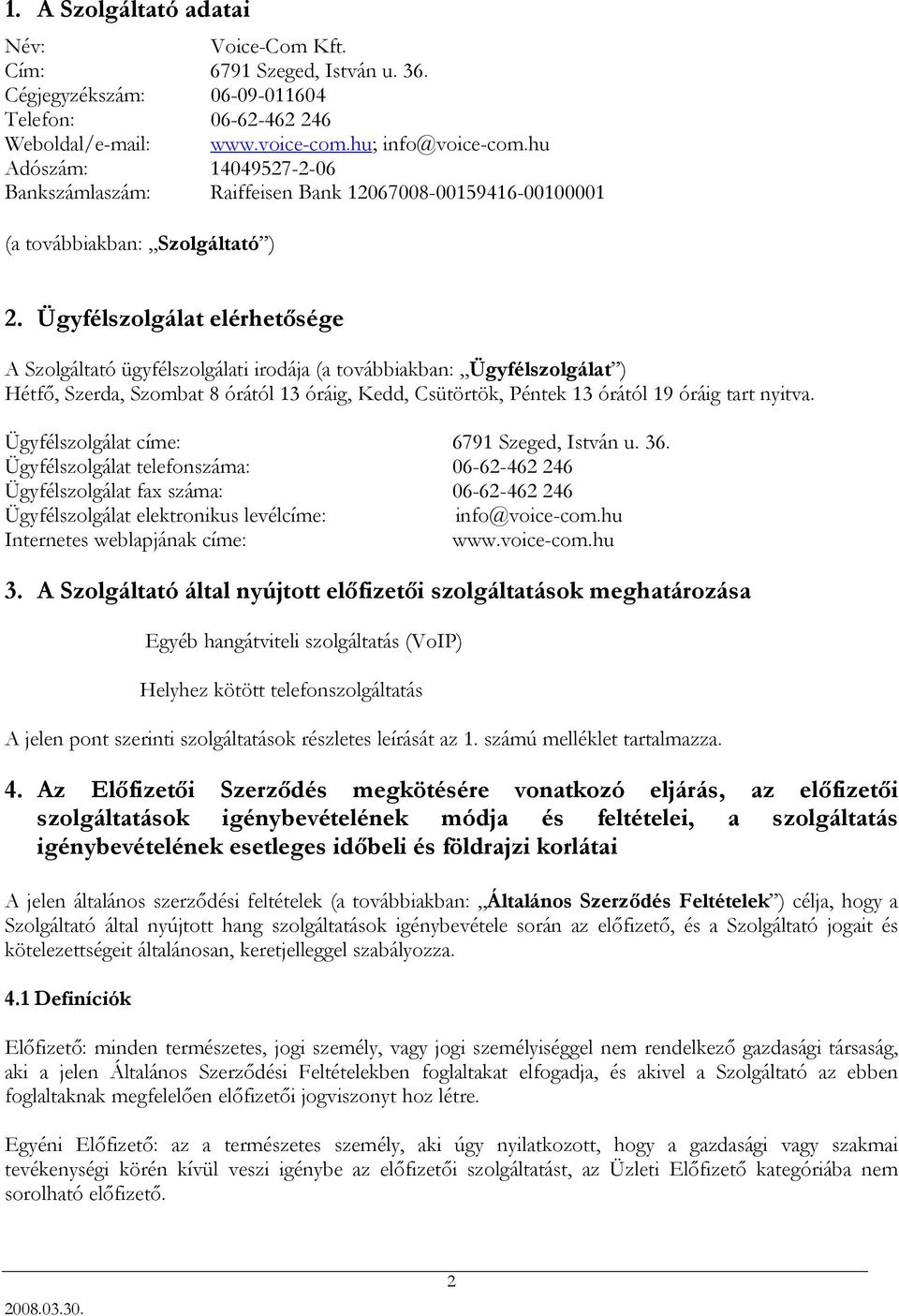 Ügyfélszolgálat elérhetősége A Szolgáltató ügyfélszolgálati irodája (a továbbiakban: Ügyfélszolgálat ) Hétfő, Szerda, Szombat 8 órától 13 óráig, Kedd, Csütörtök, Péntek 13 órától 19 óráig tart nyitva.