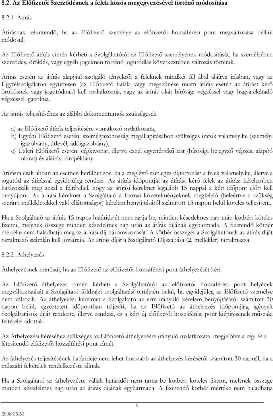 Átírás esetén az átírás alapjául szolgáló tényekről a feleknek mindkét fél által aláírva írásban, vagy az Ügyfélszolgálaton együttesen (az Előfizető halála vagy megszűnése miatti átírás esetén az