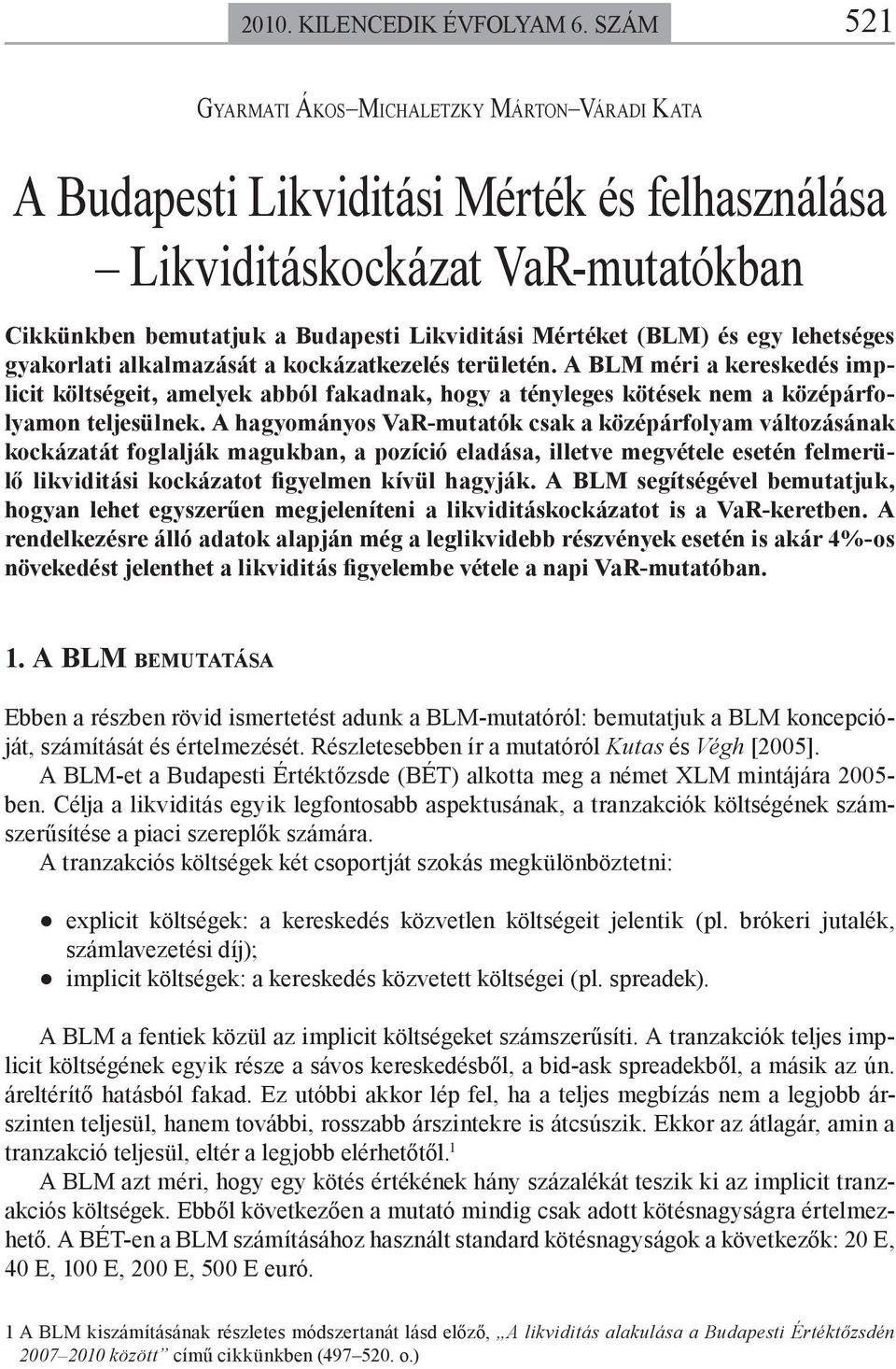 egy lehetséges gyakorlati alkalmazását a kockázatkezelés területén. A BLM méri a kereskedés implicit költségeit, amelyek abból fakadnak, hogy a tényleges kötések nem a középárfolyamon teljesülnek.