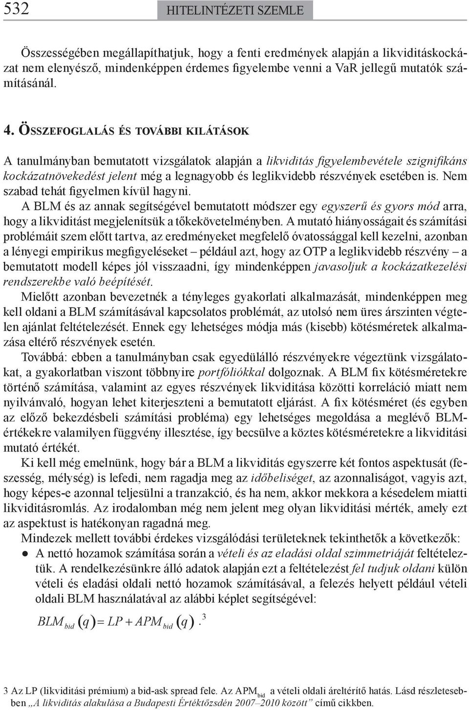 esetében is. Nem szabad tehát figyelmen kívül hagyni. A BLM és az annak segítségével bemutatott módszer egy egyszerű és gyors mód arra, hogy a likviditást megjelenítsük a tőkekövetelményben.