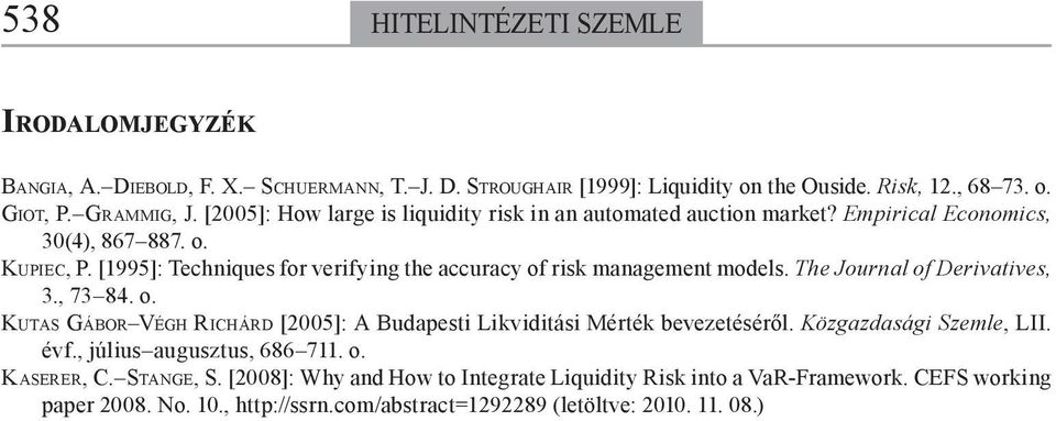 [1995]: Techniques for verifying the accuracy of risk management models. The Journal of Derivatives, 3., 73 84. o. KUTAS GÁBOR VÉGH RICHÁRD [2005]: A Budapesti Likviditási Mérték bevezetéséről.