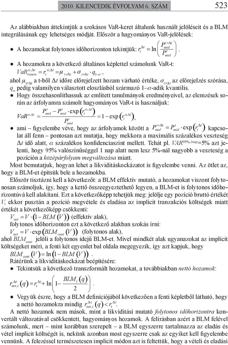 Pmid A hozamokra a következő általános képlettel számolunk VaR-t: α, Δt α, Δt VaRreturn = rt = μ + σ t+ Δt t+ Δt q1 α, ahol μ t+δt a t-ből Δt időre előrejelzett hozam várható értéke, σ t+δt az