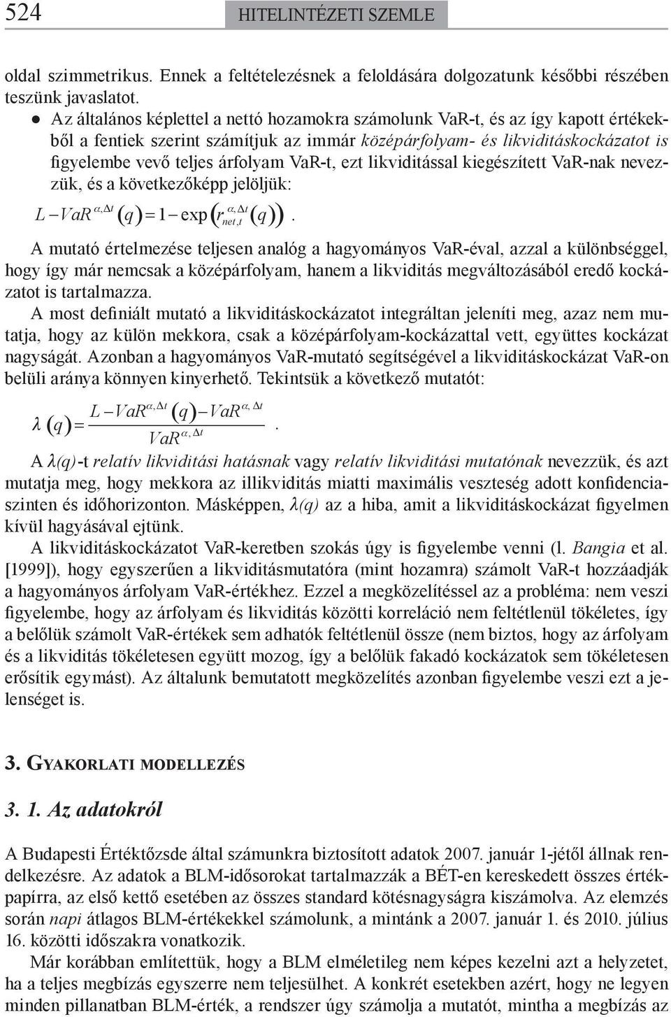 VaR-t, ezt likviditással kiegészített VaR-nak nevezzük, és a következőképp jelöljük: α, Δt α L VaR q = 1 exp r, Δt q.