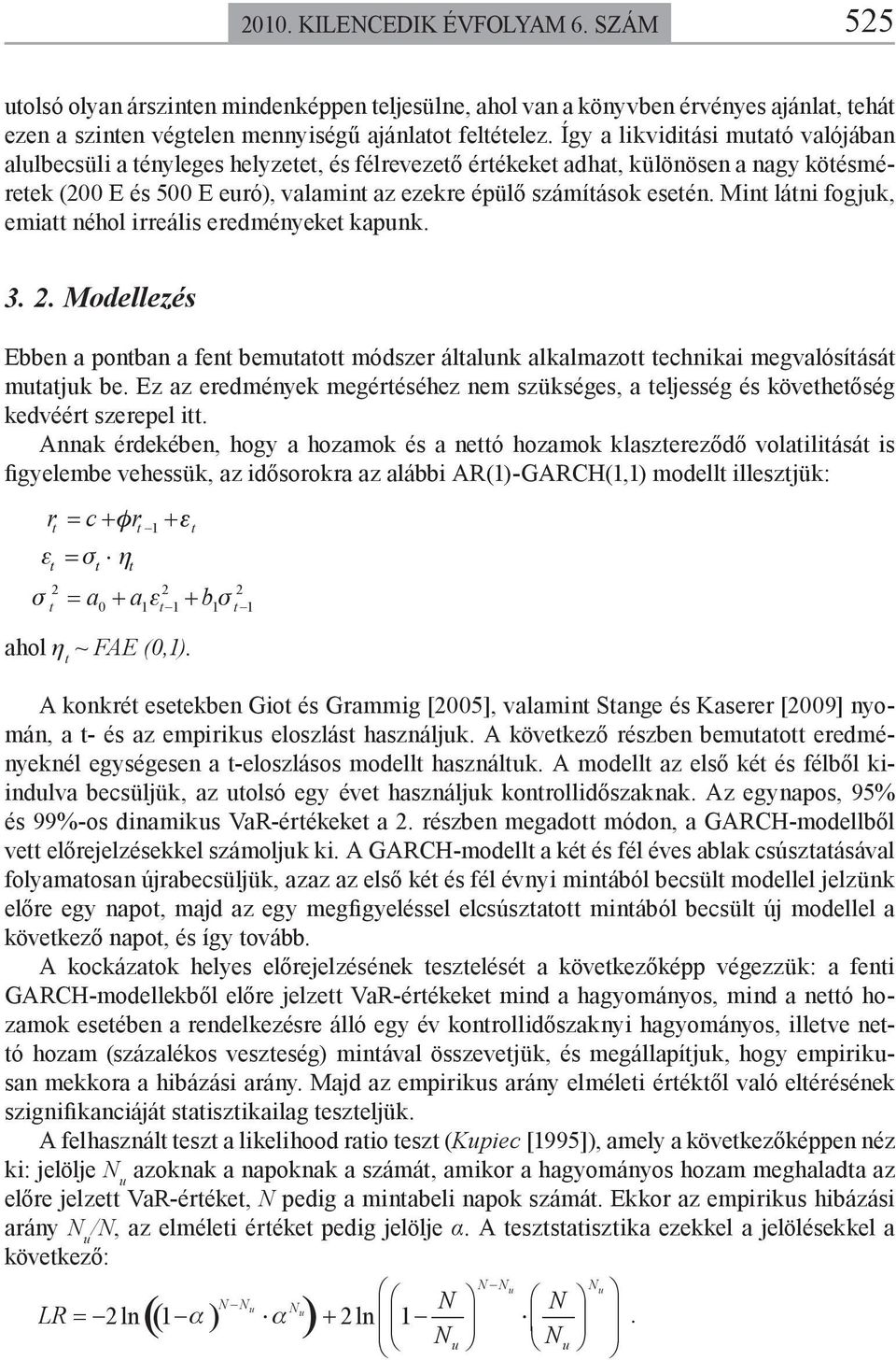 Mint látni fogjuk, emiatt néhol irreális eredményeket kapunk. 3. 2. Modellezés Ebben a pontban a fent bemutatott módszer általunk alkalmazott technikai megvalósítását mutatjuk be.