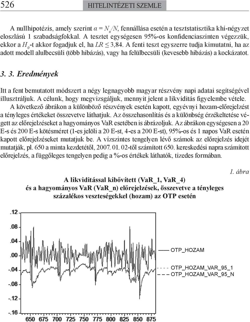 A fenti teszt egyszerre tudja kimutatni, ha az adott modell alulbecsüli (több hibázás), vagy ha felülbecsüli (kevesebb hibázás) a kockázatot. 3.