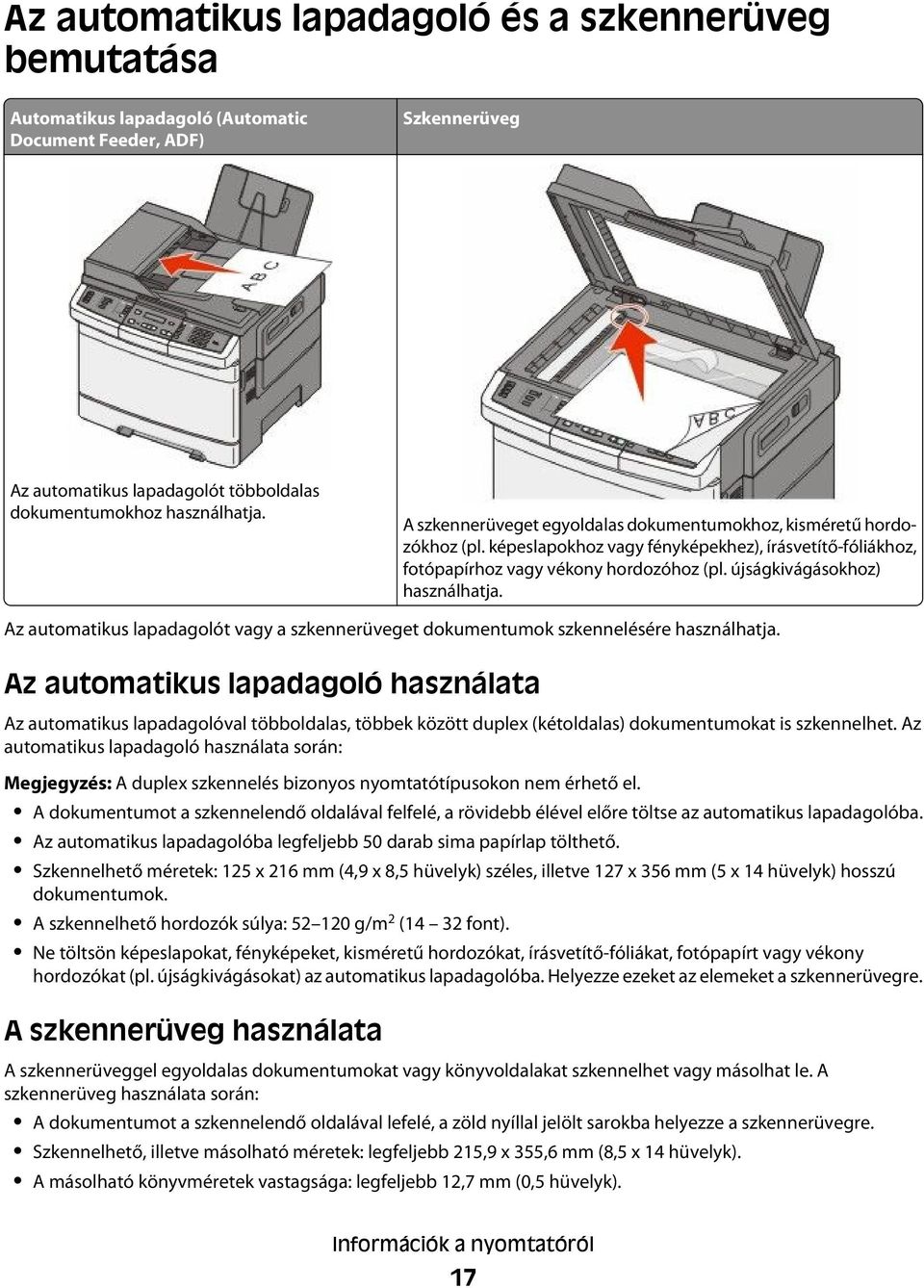 újságkivágásokhoz) használhatja. Az automatikus lapadagolót vagy a szkennerüveget dokumentumok szkennelésére használhatja.