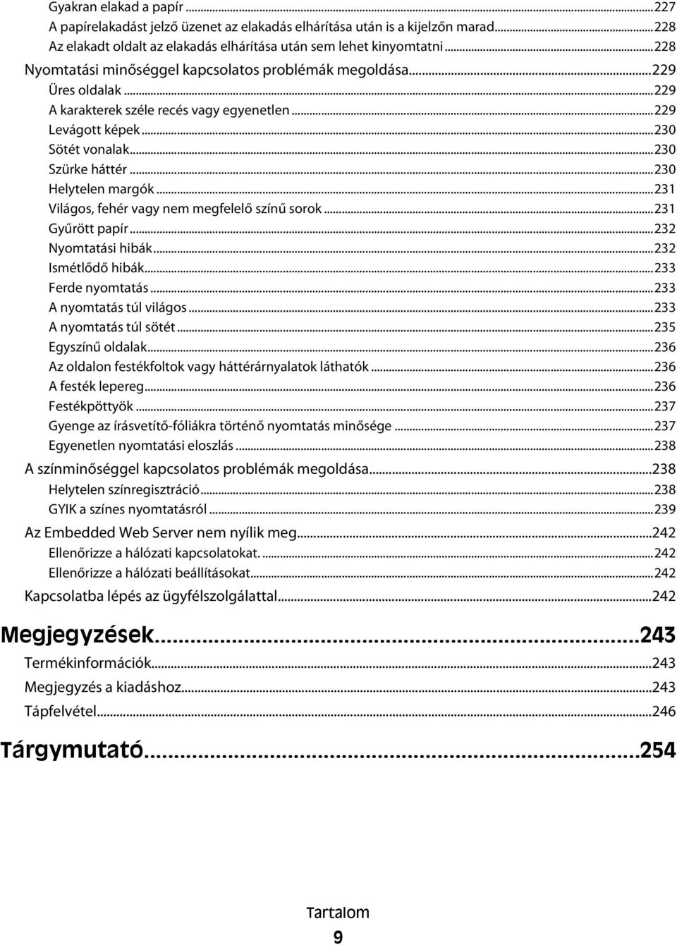 ..230 Helytelen margók...231 Világos, fehér vagy nem megfelelő színű sorok...231 Gyűrött papír...232 Nyomtatási hibák...232 Ismétlődő hibák...233 Ferde nyomtatás...233 A nyomtatás túl világos.