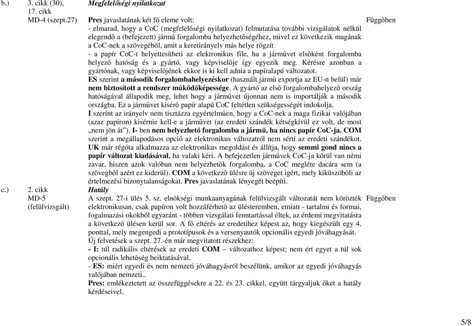 (befejezett) jármő forgalomba helyezhetıségéhez, mivel ez következik magának a CoC-nek a szövegébıl, amit a keretirányelv más helye rögzít - a papír CoC-t helyettesítheti az elektronikus file, ha a