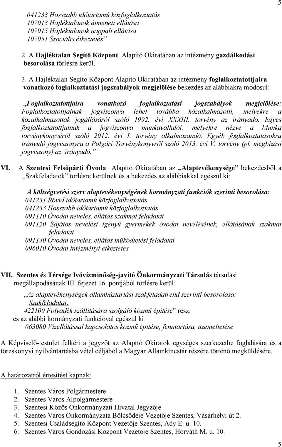 A Szentesi Felsőpárti Óvoda Alapító Okiratában az Alaptevékenysége bekezdésből a Szakfeladatok törlésre kerülnek és a bekezdés az alábbiakkal egészül ki: A költségvetési szerv alaptevékenységének