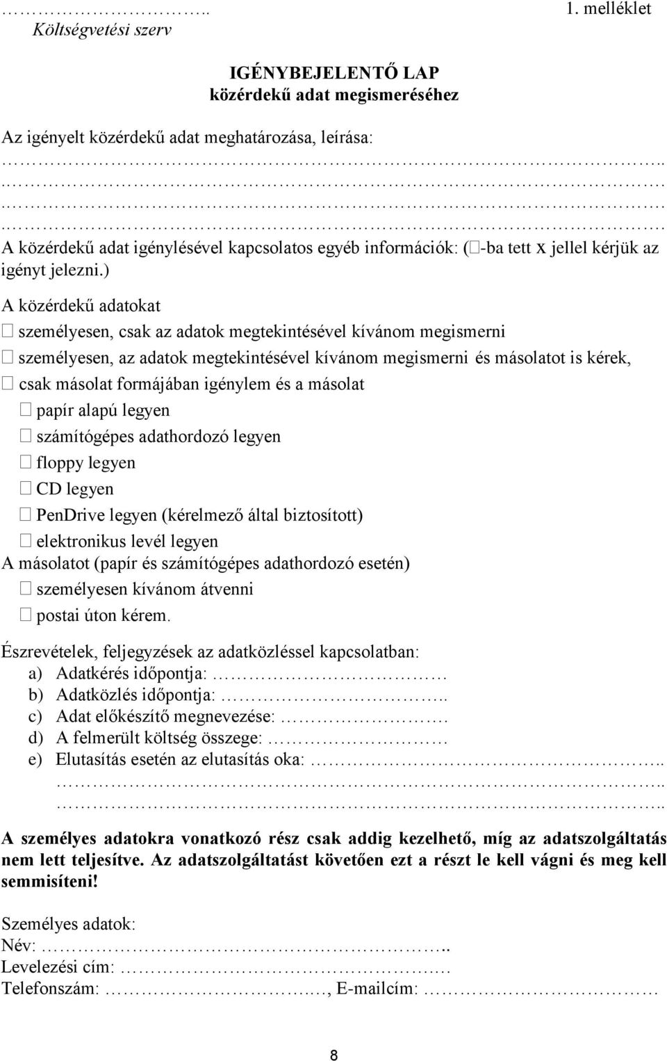 ) A közérdekű adatokat személyesen, csak az adatok megtekintésével kívánom megismerni személyesen, az adatok megtekintésével kívánom megismerni és másolatot is kérek, csak másolat formájában igénylem