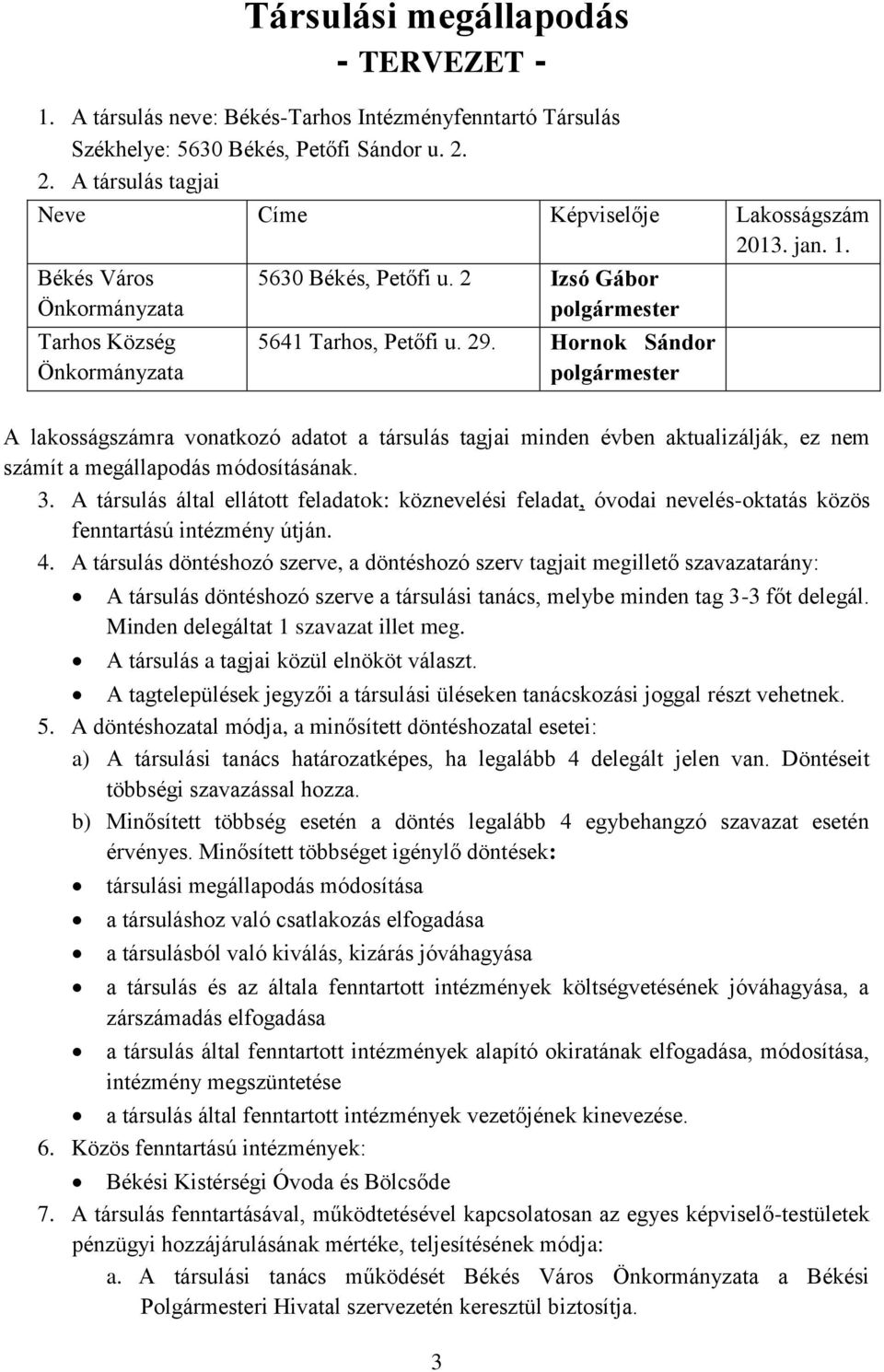 Hornok Sándor A lakosságszámra vonatkozó adatot a társulás tagjai minden évben aktualizálják, ez nem számít a megállapodás módosításának. 3.