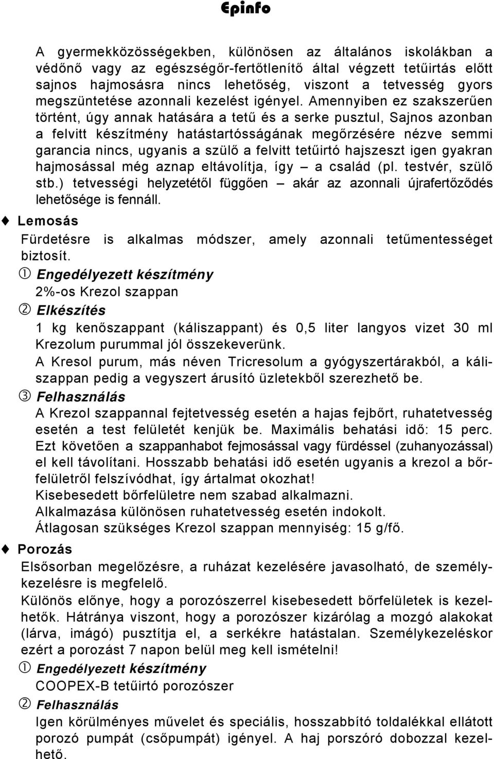 Amennyiben ez szakszerűen történt, úgy annak hatására a tetű és a serke pusztul, Sajnos azonban a felvitt készítmény hatástartósságának megőrzésére nézve semmi garancia nincs, ugyanis a szülő a