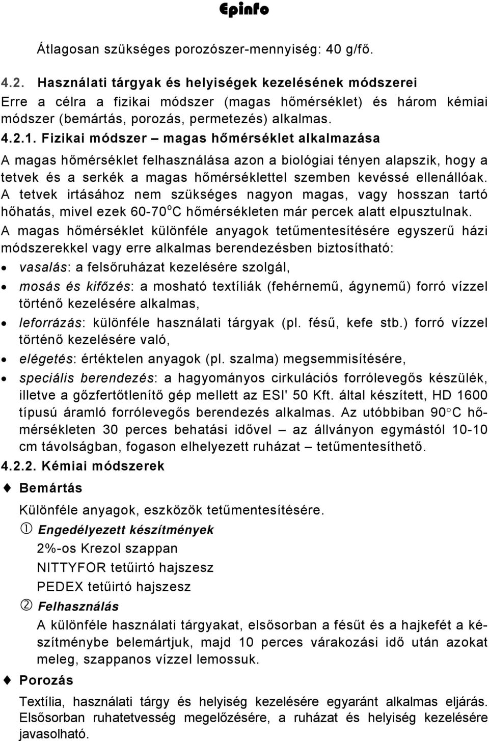 Fizikai módszer magas hőmérséklet alkalmazása A magas hőmérséklet felhasználása azon a biológiai tényen alapszik, hogy a tetvek és a serkék a magas hőmérséklettel szemben kevéssé ellenállóak.