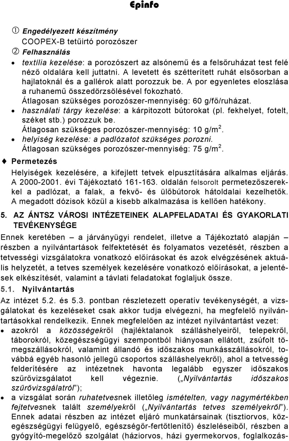 Átlagosan szükséges porozószer-mennyiség: 60 g/fő/ruházat. használati tárgy kezelése: a kárpitozott bútorokat (pl. fekhelyet, fotelt, széket stb.) porozzuk be.