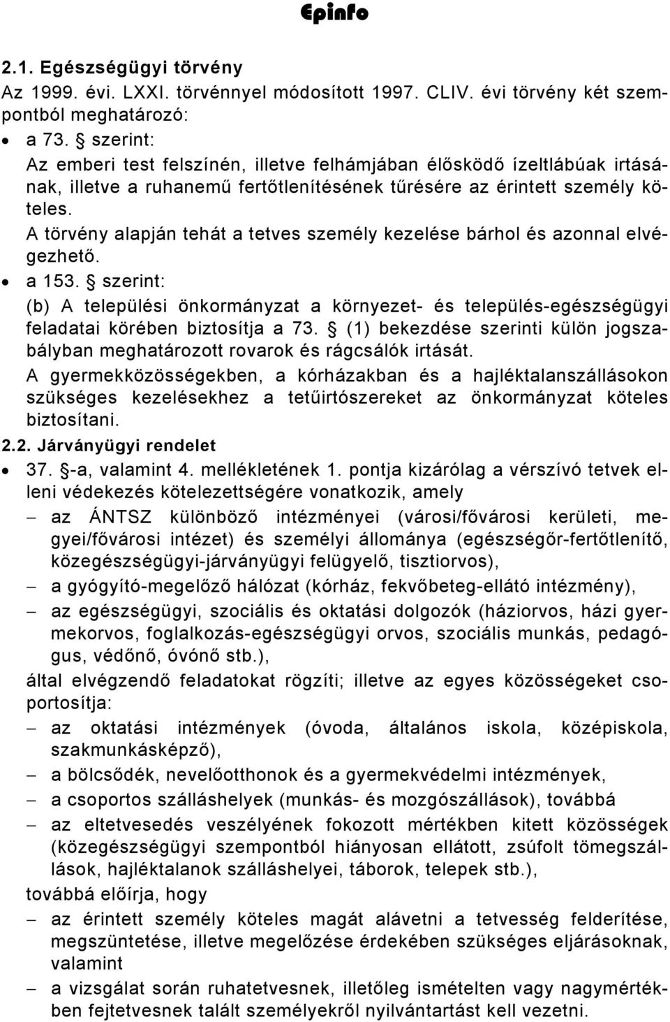 A törvény alapján tehát a tetves személy kezelése bárhol és azonnal elvégezhető. a 153. szerint: (b) A települési önkormányzat a környezet- és település-egészségügyi feladatai körében biztosítja a 73.